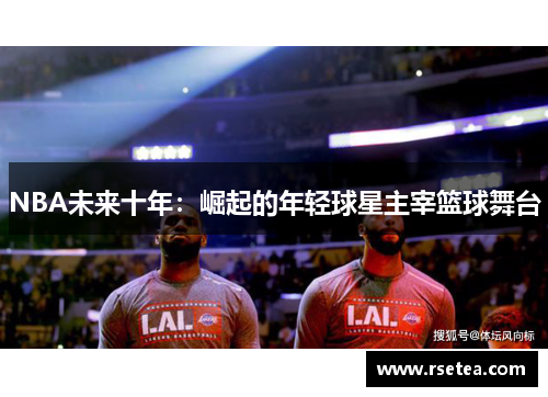 NBA未来十年：崛起的年轻球星主宰篮球舞台