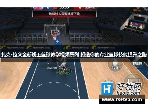 扎克·拉文全新线上篮球教学视频系列 打造你的专业篮球技能提升之路