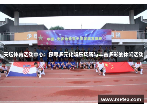 天坛体育活动中心：探寻多元化娱乐场所与丰富多彩的休闲活动