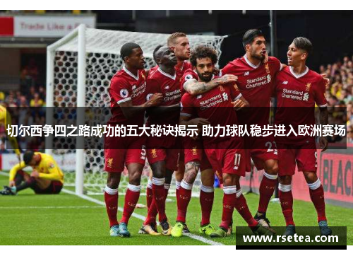 切尔西争四之路成功的五大秘诀揭示 助力球队稳步进入欧洲赛场