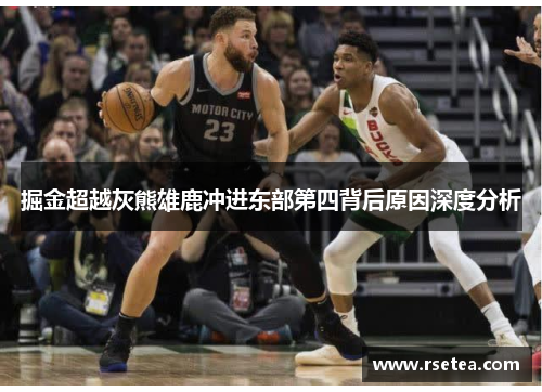 掘金超越灰熊雄鹿冲进东部第四背后原因深度分析