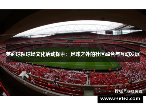 英超球队球场文化活动探索:足球之外的社区融合与互动发展 英超球队球场文化活动探索:足球之外的社区融合与互动发展