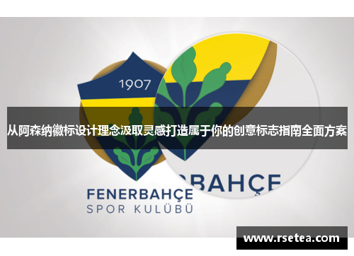 从阿森纳徽标设计理念汲取灵感打造属于你的创意标志指南全面方案