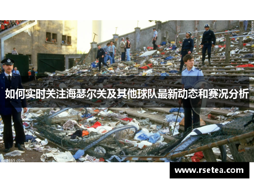 如何实时关注海瑟尔关及其他球队最新动态和赛况分析